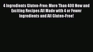 [Read Book] 4 Ingredients Gluten-Free: More Than 400 New and Exciting Recipes All Made with