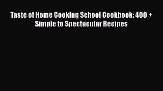 [Read Book] Taste of Home Cooking School Cookbook: 400 + Simple to Spectacular Recipes  Read