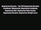 [Read Book] Vegetarian Recipes - Top 200 Vegetarian Recipes Cookbook  (Vegetarian Vegetarian