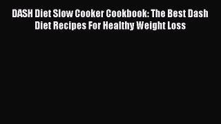 [Read Book] DASH Diet Slow Cooker Cookbook: The Best Dash Diet Recipes For Healthy Weight Loss