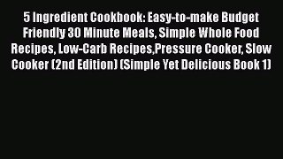 [Read Book] 5 Ingredient Cookbook: Easy-to-make Budget Friendly 30 Minute Meals Simple Whole