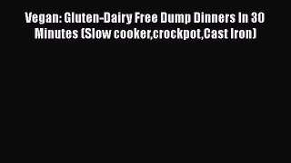 [Read Book] Vegan: Gluten-Dairy Free Dump Dinners In 30 Minutes (Slow cookercrockpotCast Iron)
