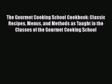 [Read Book] The Gourmet Cooking School Cookbook: Classic Recipes Menus and Methods as Taught