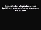 [Read Book] Complete Recipes & Instructions for easy healthful and wholesome Gourmet Cooking