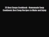 [Read Book] 25 Best Soups Cookbook - Homemade Soup Cookbook: Best Soup Recipes to Make and