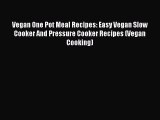 [Read Book] Vegan One Pot Meal Recipes: Easy Vegan Slow Cooker And Pressure Cooker Recipes