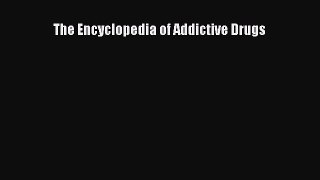 Read The Encyclopedia of Addictive Drugs Ebook Free