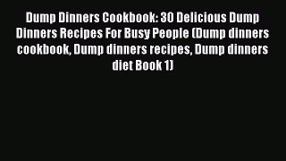 [Read Book] Dump Dinners Cookbook: 30 Delicious Dump Dinners Recipes For Busy People (Dump