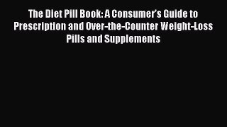 Read The Diet Pill Book: A Consumer's Guide to Prescription and Over-the-Counter Weight-Loss