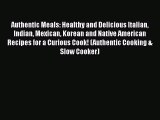 [Read Book] Authentic Meals: Healthy and Delicious Italian Indian Mexican Korean and Native