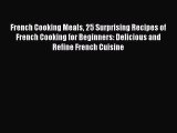 [Read Book] French Cooking Meals 25 Surprising Recipes of French Cooking for Beginners: Delicious