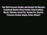 [Read Book] Top 500 Pressure Cooker and Instant Pot Recipes Cookbook Bundle (Slow Cooker Slow