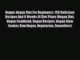 [Read Book] Vegan: Vegan Diet For Beginners: 150 Delicious Recipes And 8 Weeks Of Diet Plans