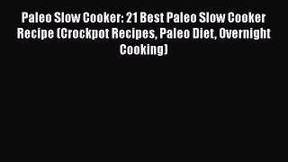 [Read Book] Paleo Slow Cooker: 21 Best Paleo Slow Cooker Recipe (Crockpot Recipes Paleo Diet