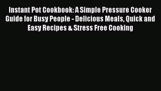 [Read Book] Instant Pot Cookbook: A Simple Pressure Cooker Guide for Busy People - Delicious