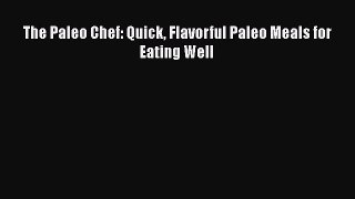 [Read Book] The Paleo Chef: Quick Flavorful Paleo Meals for Eating Well  EBook