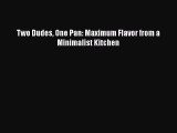 [Read Book] Two Dudes One Pan: Maximum Flavor from a Minimalist Kitchen  EBook