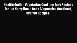 [Read Book] Healthy Indian Vegetarian Cooking: Easy Recipes for the Hurry Home Cook [Vegetarian