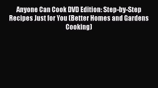 [Read Book] Anyone Can Cook DVD Edition: Step-by-Step Recipes Just for You (Better Homes and