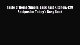 [Read Book] Taste of Home Simple Easy Fast Kitchen: 429 Recipes for Today's Busy Cook  Read