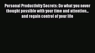 Read Personal Productivity Secrets: Do what you never thought possible with your time and attention...