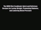 [Read Book] The DASH Diet Cookbook: Quick and Delicious Recipes for Losing Weight Preventing
