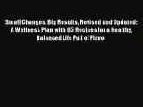 [Read Book] Small Changes Big Results Revised and Updated: A Wellness Plan with 65 Recipes