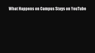 Download What Happens on Campus Stays on YouTube Ebook Online