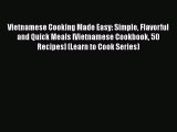 [Read Book] Vietnamese Cooking Made Easy: Simple Flavorful and Quick Meals [Vietnamese Cookbook