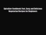 [Read Book] Spiralizer Cookbook: Fast Easy and Delicious Vegetarian Recipes for Beginners Free