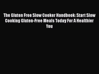 [Read Book] The Gluten Free Slow Cooker Handbook: Start Slow Cooking Gluten-Free Meals Today