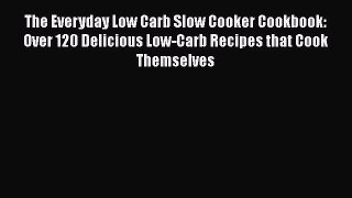 [Read Book] The Everyday Low Carb Slow Cooker Cookbook: Over 120 Delicious Low-Carb Recipes