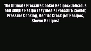 [Read Book] The Ultimate Pressure Cooker Recipes: Delicious and Simple Recipe Easy Meals (Pressure