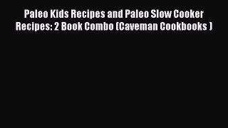 [Read Book] Paleo Kids Recipes and Paleo Slow Cooker Recipes: 2 Book Combo (Caveman Cookbooks