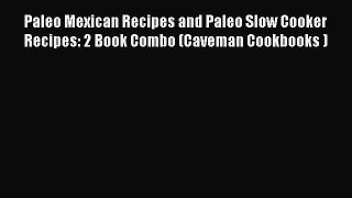 [Read Book] Paleo Mexican Recipes and Paleo Slow Cooker Recipes: 2 Book Combo (Caveman Cookbooks