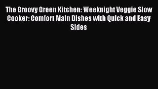[Read Book] The Groovy Green Kitchen: Weeknight Veggie Slow Cooker: Comfort Main Dishes with