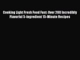 [Read Book] Cooking Light Fresh Food Fast: Over 280 Incredibly Flavorful 5-Ingredient 15-Minute