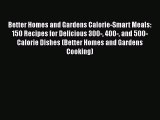 [Read Book] Better Homes and Gardens Calorie-Smart Meals: 150 Recipes for Delicious 300- 400-
