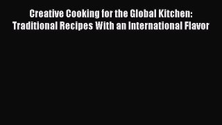 [Read Book] Creative Cooking for the Global Kitchen: Traditional Recipes With an International