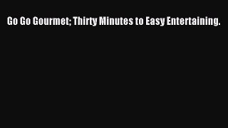 [Read Book] Go Go Gourmet Thirty Minutes to Easy Entertaining.  EBook