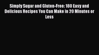 [Read Book] Simply Sugar and Gluten-Free: 180 Easy and Delicious Recipes You Can Make in 20