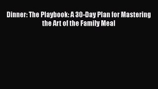 [Read Book] Dinner: The Playbook: A 30-Day Plan for Mastering the Art of the Family Meal  Read