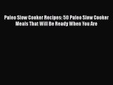 [Read Book] Paleo Slow Cooker Recipes: 50 Paleo Slow Cooker Meals That Will Be Ready When You