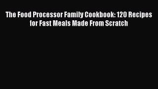 [Read Book] The Food Processor Family Cookbook: 120 Recipes for Fast Meals Made From Scratch