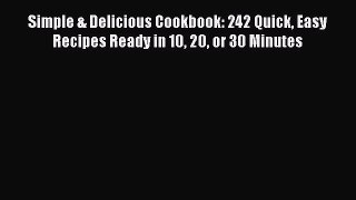 [Read Book] Simple & Delicious Cookbook: 242 Quick Easy Recipes Ready in 10 20 or 30 Minutes