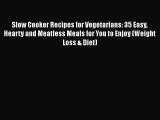 [Read Book] Slow Cooker Recipes for Vegetarians: 35 Easy Hearty and Meatless Meals for You