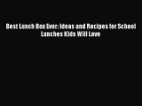 [Read Book] Best Lunch Box Ever: Ideas and Recipes for School Lunches Kids Will Love  EBook