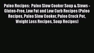 [Read Book] Paleo Recipes:  Paleo Slow Cooker Soup & Stews - Gluten-Free Low Fat and Low Carb