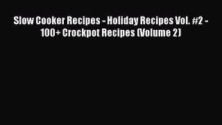 [Read Book] Slow Cooker Recipes - Holiday Recipes Vol. #2 - 100+ Crockpot Recipes (Volume 2)
