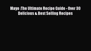 [Read Book] Mayo :The Ultimate Recipe Guide - Over 30 Delicious & Best Selling Recipes  EBook
